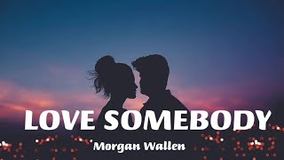 LOVE SOMEBODY  Morgan Wallen [upl. by Kluge]