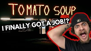 I FINALLY GOT A JOB SURELY IM SAFE RIGHT Tomato Soup [upl. by Carthy]