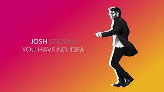 Josh Groban  You Have No Idea [upl. by Marka]