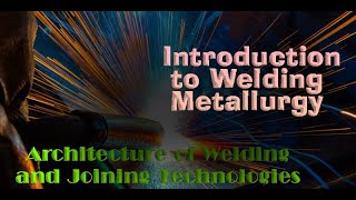 Architecture of Welding and Joining TechnologiesIntroduction to Welding Metallurgy [upl. by Aivilys]