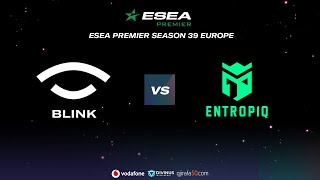 Team BLINK vs Entropiq  ESEA Premier  EU Season 39 [upl. by Alial]