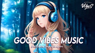 Good Vibes Music 🌞 Top 100 English Songs Of All Time  New Tiktok Songs Playlist Lyrics [upl. by Thibault545]