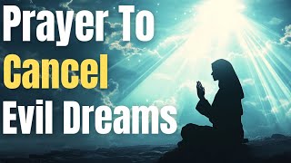 Powerful Prayer to Cancel Evil Dreams  Spiritual Protection and Deliverance [upl. by Teleya]