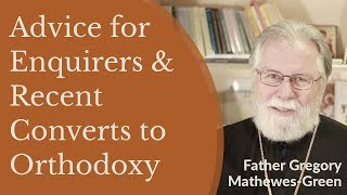 Advice for Enquirers and Recent Converts to Orthodox Christianity  Fr Gregory MathewesGreen [upl. by Billy]