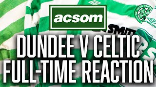 Dundee v CELTIC  LIVE FullTime Reaction  A Celtic State of Mind  ACSOM [upl. by Eixela]