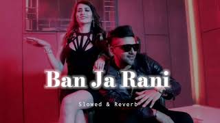 Ban Ja Rani  Slowed amp Reverb  Guru Randhawa [upl. by Airb343]