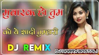 Mubarak Ho Tumko Shadi Tumhari Remix Song Mix By Dj Harry Bastali Full Hard Bass Hindi Song Mp3 [upl. by Einial]