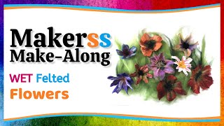 Make WET Felted Flowers  Makerss MakeAlong [upl. by Notliw]