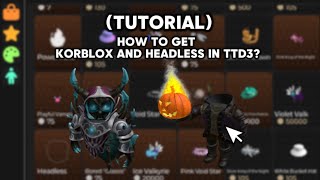 UPDATED TUTORIAL HOW TO GET KORBLOX AND HEADLESS IN TTD3 [upl. by Reddy]