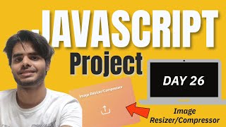 Day 26  Image ResizerCompressor Website  Javascript Mini Project BUT for BEGINNERs [upl. by Eilrak]