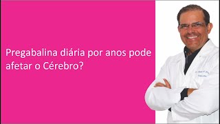 Pregabalina diária por anos pode afetar o Cérebro [upl. by Rodrique]