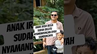 ANAK IRISH BELLA NYAMAN DENGAN AYAH SAMBUNGNYA shorts haldysabri irish amarzoni [upl. by Ahcropal44]