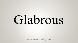 How To Say Glabrous [upl. by Retxab]