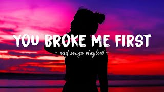 You Broke Me First ♫ Sad songs playlist for broken hearts  Depressing Songs That Will Make You Cry [upl. by Uchish653]