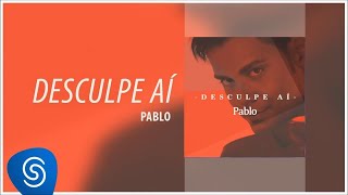 Pablo  Desculpe Aí Áudio Oficial [upl. by Sellers]