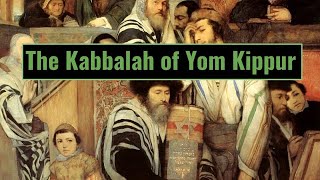 The Kabbalah of Yom Kippur [upl. by Cattier]