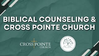 Biblical Counseling amp Cross Pointe Church [upl. by Eiramit249]