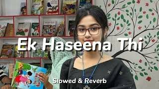 Ek Haseena Thi  Slowed amp Reverb  Karzzzz  Himesh Reshammiya Urmila Martondar Shreya Ghosal [upl. by Iphagenia]