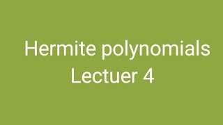 Lectuer 4  Hermite Polynomials [upl. by Meyeroff702]