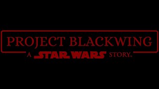 PROJECT BLACKWING A Star Wars Story [upl. by Aidnahs642]