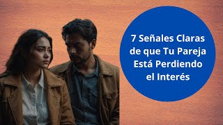 7 Señales Claras de que Tu Pareja Está Perdiendo el Interés [upl. by Eugenie]