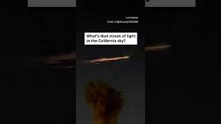 Whats that streak of light in the California sky [upl. by Randall548]