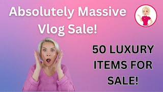 Absolutely Massive Vlog Sale 50 Luxury Items For Sale [upl. by Rockafellow]