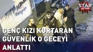 Beyoğlunda Genç Kızı Kurtaran Güvenlik O Geceyi Anlattı [upl. by Akcinat951]