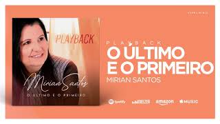 ÚLTIMO E O PRIMEIRO  MIRIAN SANTOS PLAYBACK [upl. by Adnwahs]