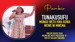 PAMBIO  TUNAKUSIFU MUNGU WETU MAANA WEWE NI MWEMA  SHILOH PRAISE TEAM [upl. by Noemis]