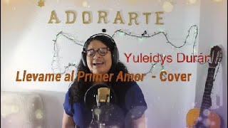 Llevame al Primer Amor Cover  Yuleidys Durán [upl. by Akemeuwkuhc]