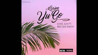 Larim Yu Go  Kake Jux ft BeeGee Bwoy  2023 png music [upl. by Maclean]