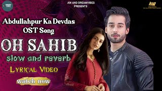 Oh Sahib Ost  Abdullahpur Ka devdas  lyrical video  Adnan dhool Zain Zohaib  DREAMVIBES [upl. by Inavoy842]