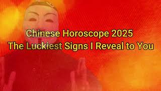 Chinese Horoscope 2025 The Luckiest Signs I Reveal to You astrology zodiac [upl. by Sarene]