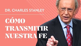 Cómo transmitir nuestra fe – Dr Charles Stanley [upl. by Hnahym]