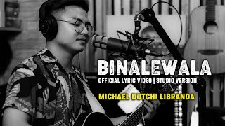 BINALEWALA OFFICIAL LYRICS VIDEO  STUDIO VERSION  Michael Dutchi Libranda [upl. by Annadroj]