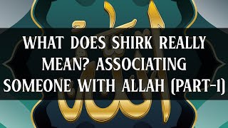 What Does Shirk Really Mean Part1 Associating Someone with Allah Nouman Ali Khan Lectures [upl. by Aticilef]