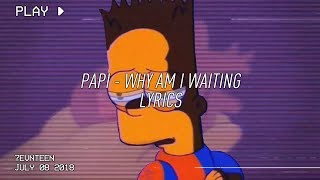 papi  why am I waiting lyrics [upl. by Flynn971]