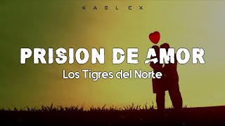 quotPrision De Amorquot  Los Tigres Del Norte Letra [upl. by Mellman]