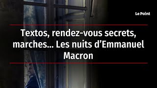 Textos rendezvous secrets marches… Les nuits d’Emmanuel Macron [upl. by Orfinger]