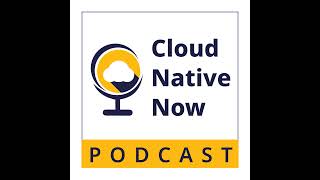 Cloud Native Investment Boom  Cloud Native Now  EP26 [upl. by Mathre]