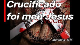 Crucificado foi meu Jesus 0036  Grav Maranata ICM [upl. by Boothe]