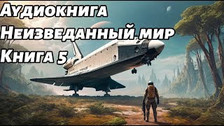 Неизведанный мир Аудиокнига Книга 5 Космос фантастика [upl. by Adebayo]