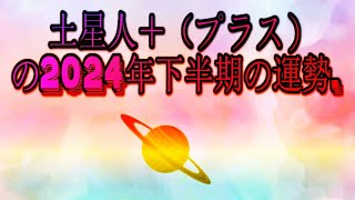 土星人＋（プラス）の2024年下半期の運勢 [upl. by Lukash188]