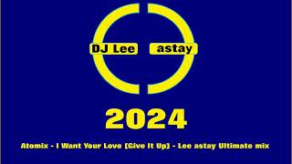 Atomix I Want Your Love Give It Up Lee astay Ultimate Remix [upl. by Gilder]