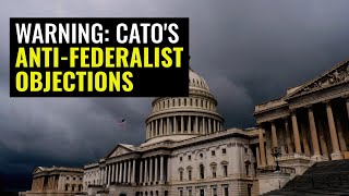 Cato vs the Constitution Forgotten AntiFederalist Arguments [upl. by Tippets507]