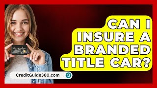 Can I Insure A Branded Title Car  CreditGuide360com [upl. by Nnylg376]