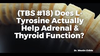 TBS 18 Does LTyrosine Actually Help Adrenal amp Thyroid Function [upl. by Aninat]