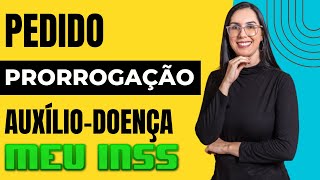 Como fazer o pedido de prorrogação do AUXÍLIO DOENÇA pelo MEU INSS [upl. by Ycram]