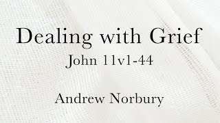 Dealing with grief • John 11 v 144 • Andrew Norbury [upl. by Harwell148]